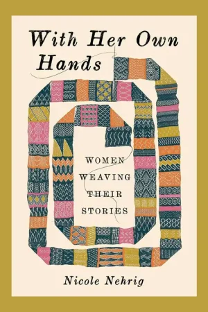 With Her Own Hands: Women Weaving their Own Stories Snelle Levering