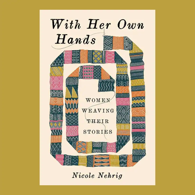 With Her Own Hands: Women Weaving their Own Stories Snelle Levering