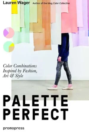 Must-Have Palette Perfect: Color Combinations Inspired by Fashion, Art and Style