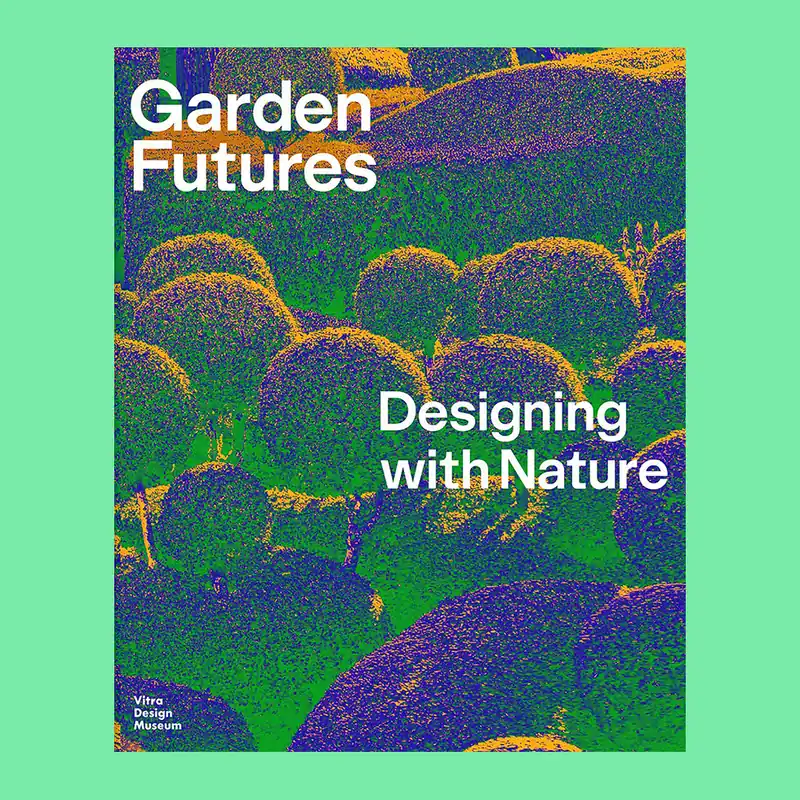 Korting Garden Futures: Designing with Nature (Vitra Design Museum)