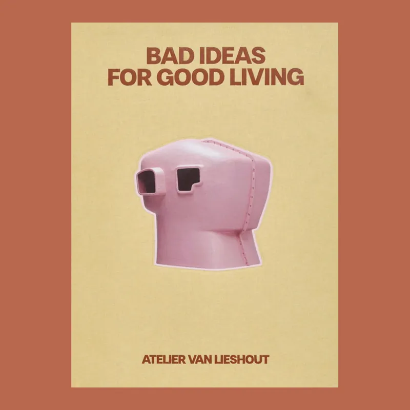 Beperkte Voorraad Atelier van Lieshout: Bad Ideas for Good Living