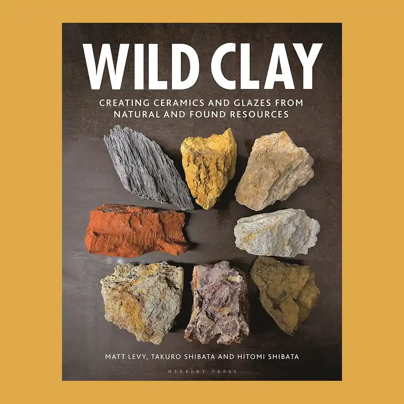Beperkt Aanbod Wild Clay: Creating Ceramics and Glazes from Natural and Found Resources
