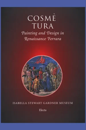 Cosmè Tura: Painting and Design in Renaissance Ferrara Premium