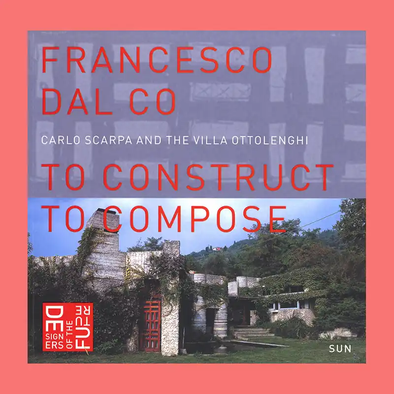Carlo Scarpa and the Villa Ottolenghi: To Construct to Compose Bestseller