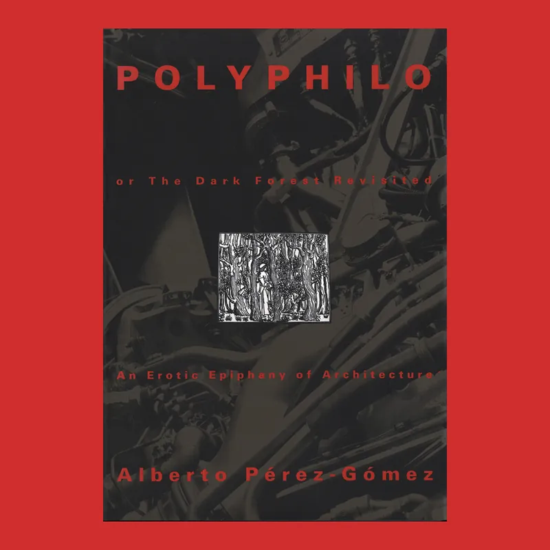 Dagaanbieding Alberto Pérez-Gómez: Polyphilo or the Dark Forest Revisited, An Erotic Epiphany of Architecture