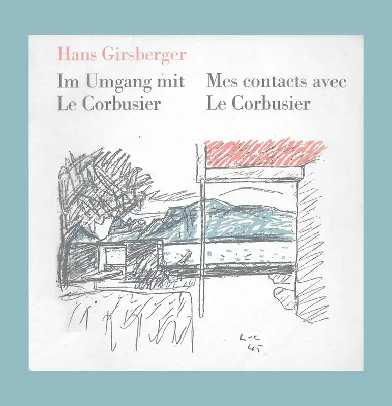 Hans Girsberger: Mes contacts avec Le Corbusier / im Ungang mit Le Corbusier Favoriet