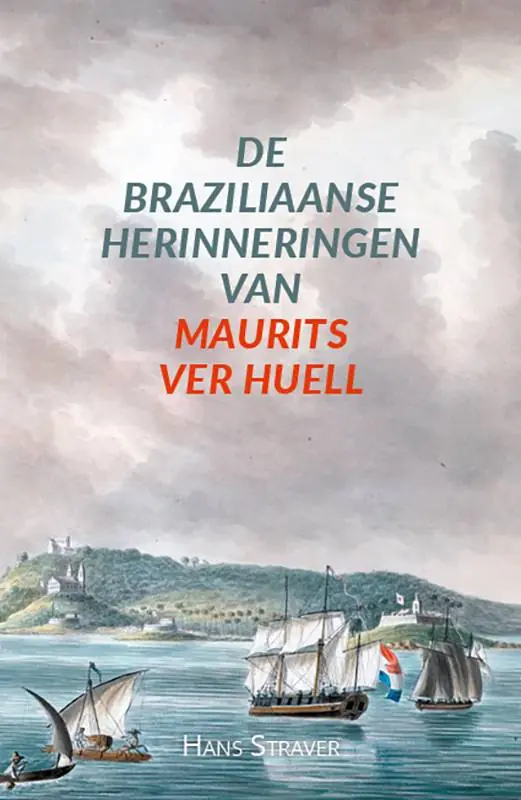 De Braziliaanse herinneringen van Maurits Ver Huell / Druk 1 Tijdelijk Beschikbaar