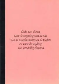Nieuw Orde van dienst voor de zegening van de olie van de catechumenen en de zieken en voor de wijding van het heilig chrisma / Druk 1
