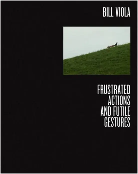 Alleen Vandaag Bill Viola Frustrated Actions and Futile Gestures