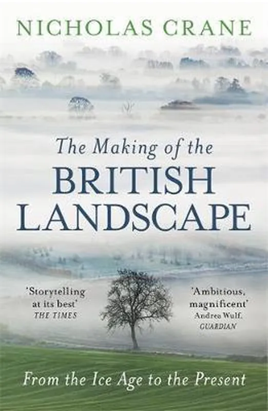 The Making Of The British Landscape From the Ice Age to the Present Premium