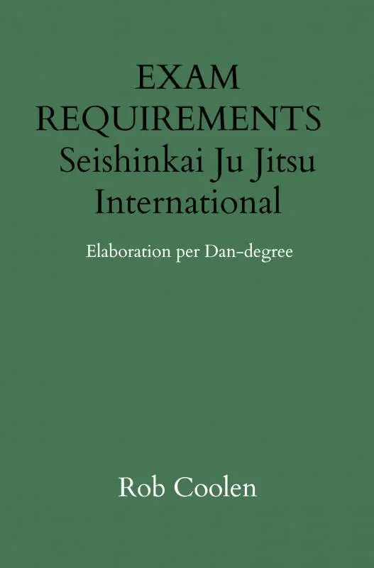 EXAM REQUIREMENTS Seishinkai Ju Jitsu International Elaboration per Dan-degree / 1st Edition Must-Have