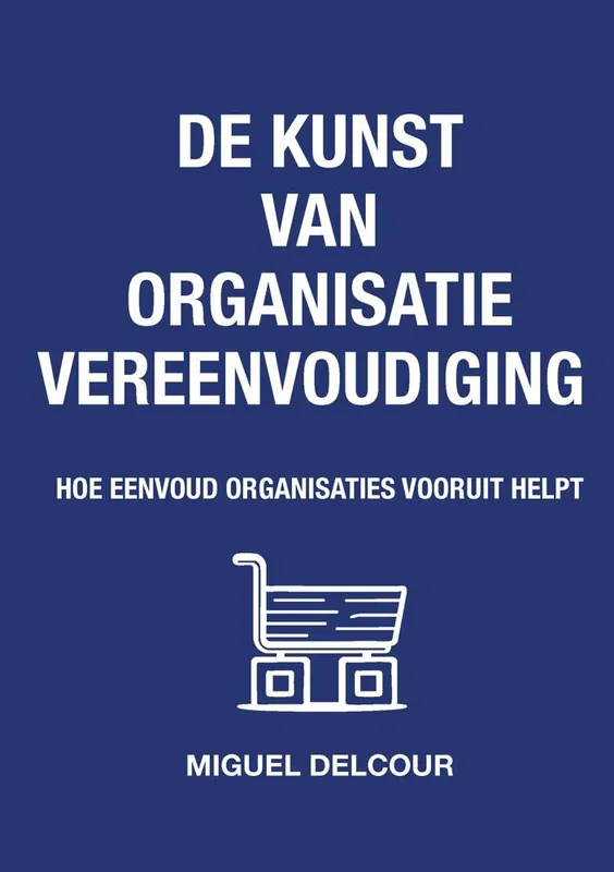 De kunst van organisatievereenvoudiging / Druk 1 Bestel Nu