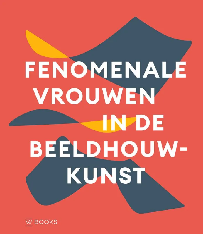 Fenomenale vrouwen in de beeldhouwkunst / Druk 1 Veilige Betaling