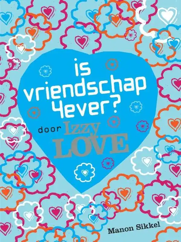 Is vriendschap 4ever? Door Izzy Love / Druk 1 Gecertificeerd