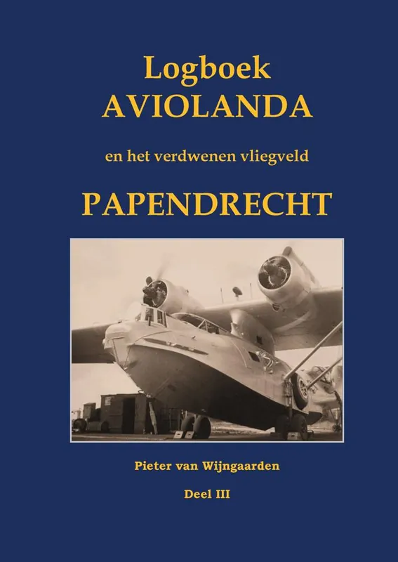 Logboek Aviolanda en het verdwenen vliegveld Papendrecht Deel III / Druk 1 Must-Have