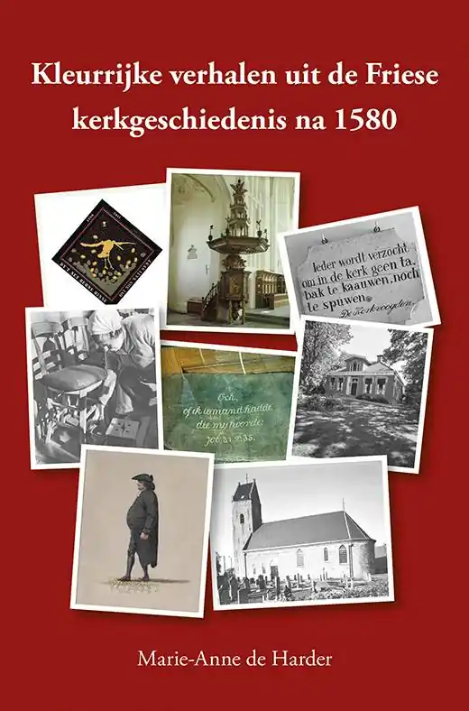 Kleurrijke verhalen uit de Friese kerkgeschiedenis na 1580 / Druk 1 Beperkte Voorraad