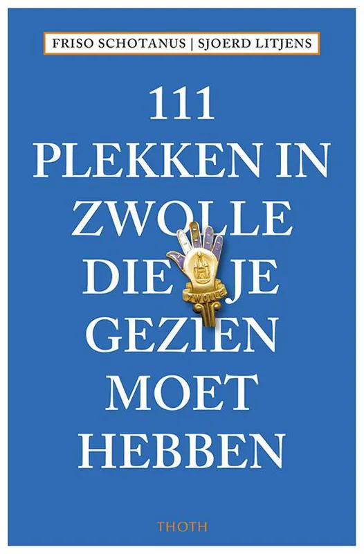 111 plekken in Zwolle die je gezien moet hebben / Druk 1 Laatste Kans