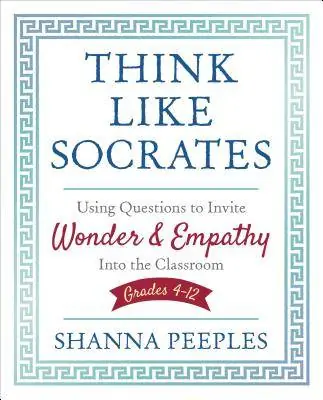 Favoriet Think Like Socrates: Using Questions to Invite Wonder and Empathy Into the Classroom, Grades 4-12 / 1st Edition